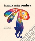 La mia amica ombra. Ediz. a colori