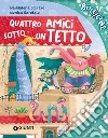 Quattro amici sotto un tetto. Ediz. a colori libro