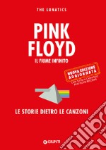 Pink Floyd. Il fiume infinito. Le storie dietro le canzoni. Nuova ediz. libro