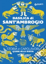 Basilica di Sant'Ambrogio. Storia e capolavori. Guida alla visita. Ediz. illustrata