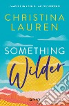 Something wilder. L'amore è un rischio... molto divertente libro di Lauren Christina