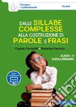 Dalle sillabe complesse alla costruzione di parole e frasi. Classi 1ª e 2ª scuola primaria. Con espansione online