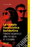 La coppia narcisistica borderline. Nuovi approcci alla terapia familiare libro