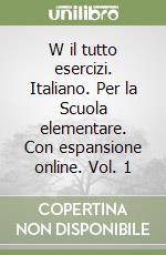 W il tutto esercizi. Italiano. Per la Scuola elementare. Con espansione online. Vol. 1 libro