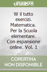 W il tutto esercizi. Matematica. Per la Scuola elementare. Con espansione online. Vol. 1 libro