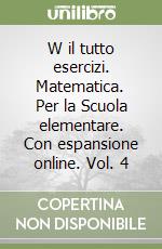 W il tutto esercizi. Matematica. Per la Scuola elementare. Con espansione online. Vol. 4 libro