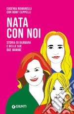 Nata con noi. Storia di Barbara e delle sue due mamme libro