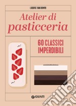 Atelier di pasticceria. 60 classici imperdibili. Ediz. illustrata libro