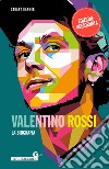 Valentino Rossi. La biografia. Nuova ediz. libro