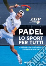 Padel lo sport per tutti. Le regole, i colpi principali, le strategie vincenti libro