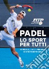 Padel lo sport per tutti. Le regole, i colpi principali, le strategie vincenti libro