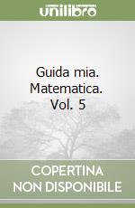 Guida mia. Matematica. Vol. 5 libro