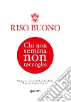 Riso buono. Chi non semina non raccoglie libro