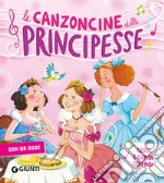 Le canzoncine delle principesse. Leggi e canta con noi. Ediz. a colori. Con QR Code libro