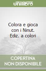 Colora e gioca con i Ninut. Ediz. a colori