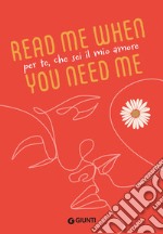 Per te, che sei il mio amore. Read me when you need me libro