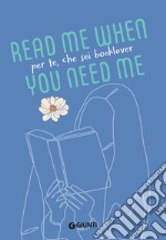 Per te, che sei booklover. Read me when you need me