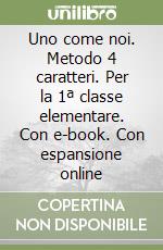 Uno come noi. Metodo 4 caratteri. Per la 1ª classe elementare. Con e-book. Con espansione online libro