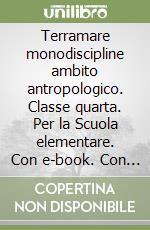 Terramare monodiscipline ambito antropologico. Classe quarta. Per la Scuola elementare. Con e-book. Con espansione online libro