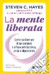 La mente liberata. Come trasformare il tuo pensiero e affrancarti da stress, ansia e dipendenze libro