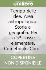 Tempo delle idee. Area antropologica. Storia e geografia. Per la 5ª classe elementare. Con ebook. Con espansione online (Il) libro