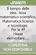 Il tempo delle idee. Area matematico-scientifica. Matematica-Scienze e tecnologie. Per la 4ª classe elementare. Con ebook. Con espansione online libro