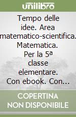 Tempo delle idee. Area matematico-scientifica. Matematica. Per la 5ª classe elementare. Con ebook. Con espansione online (Il) libro