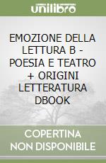 EMOZIONE DELLA LETTURA B - POESIA E TEATRO + ORIGINI LETTERATURA DBOOK libro