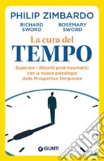 La cura del tempo. Superare i disturbi post-traumatici con la nuova psicologia della Prospettiva Temporale