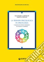 La terapia psicologica in oncologia. L'approccio breve strategico tra mente e malattia libro