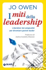 I miti della leadership. Liberatevi dai pregiudizi per diventare grandi leader libro