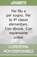 Per filo e per sogno. Per la 4ª classe elementare. Con ebook. Con espansione online libro
