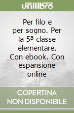 Per filo e per sogno. Per la 5ª classe elementare. Con ebook. Con espansione online libro