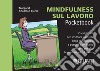 Mindfulness sul lavoro. Consigli utili per sfruttare il potere della mindfulness e portare a un livello sempre più alto le prestazioni sul lavoro libro