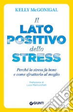 Il lato positivo dello stress. Perché lo stress fa bene e come sfruttarlo al meglio