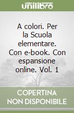 A colori. Per la Scuola elementare. Con e-book. Con espansione online. Vol. 1 libro