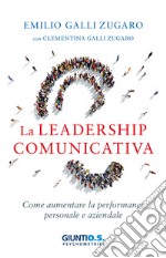 La leadership comunicativa. Come aumentare la performance personale e aziendale libro