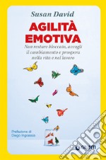 Agilità emotiva. Non restare bloccato, accogli il cambiamento e prospera nella vita e nel lavoro libro