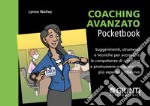 Coaching avanzato. Suggerimenti, strumenti e tecniche per accrescere le competenze di coaching e promuovere un approccio più esperto e riflessivo libro