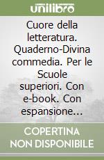 Cuore della letteratura. Quaderno-Divina commedia. Per le Scuole superiori. Con e-book. Con espansione online. Vol. 1 libro