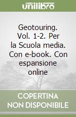Geotouring. Vol. 1-2. Per la Scuola media. Con e-book. Con espansione online libro