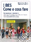 I BES. Come e cosa fare. Conoscere per intervenire. Guida operativa per insegnanti e dirigenti libro