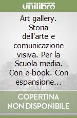 Art gallery. Storia dell'arte e comunicazione visiva. Per la Scuola media. Con e-book. Con espansione online. Con fascicolo libro