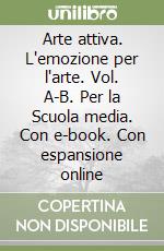 Arte attiva. L'emozione per l'arte. Vol. A-B. Per la Scuola media. Con e-book. Con espansione online libro