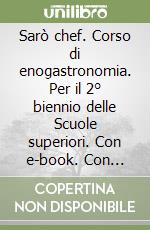 Sarò chef. Corso di enogastronomia. Per il 2° biennio delle Scuole superiori. Con e-book. Con espansione online libro