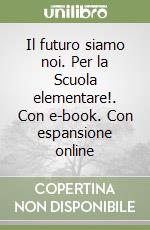 Il futuro siamo noi. Per la Scuola elementare!. Con e-book. Con espansione online libro