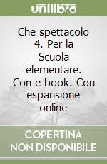 Che spettacolo 4. Per la Scuola elementare. Con e-book. Con espansione online libro