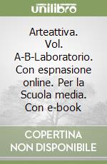 Arteattiva. Vol. A-B-Laboratorio. Con espnasione online. Per la Scuola media. Con e-book libro