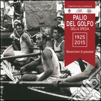 Palio del Golfo della Spezia 1925-2015. Novant'anni di passione. Ediz. illustrata libro
