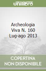 Archeologia Viva N. 160 Lug-ago 2013 libro